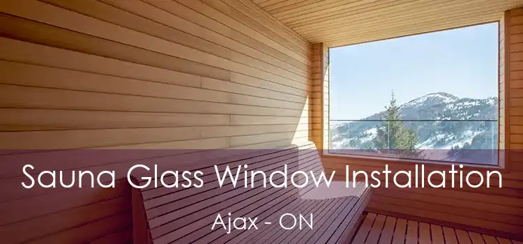  Sauna Glass Window Installation Ajax - ON